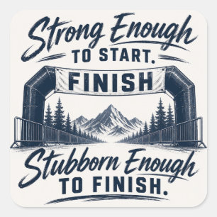 Strong Enough to Start Stubborn Enough to Finish  Square Sticker