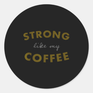 Strong Like My Coffee, Funny Coffee Saying Classic Round Sticker