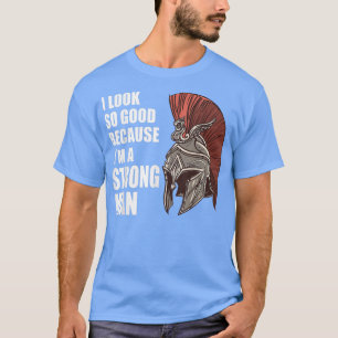 Strong man i look so good because im a strongman b T-Shirt