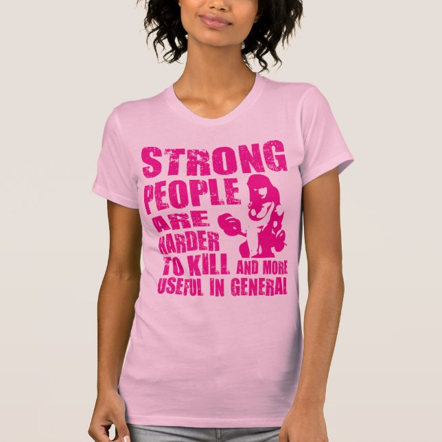 Strong People Are Harder To Kill - Shirt (Front)