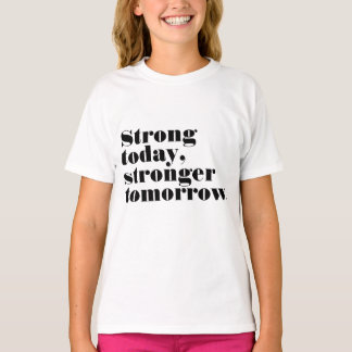 Strong today, stronger tomorrow T-Shirt