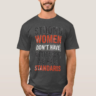 Strong Women Don’t Have Attitudes, We Have Standar T-Shirt