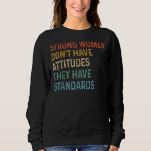 Strong Women Don't Have Attitudes They Have Standa Sweatshirt