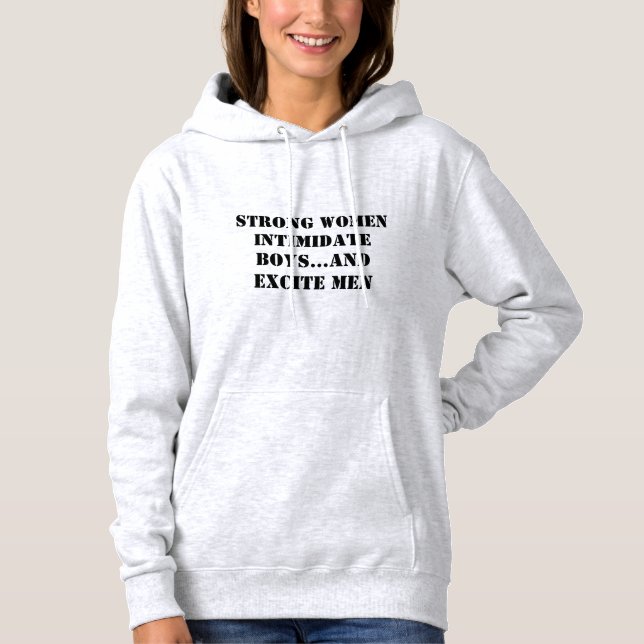 Strong Women Intimidate Boys...And Excite Men Hoodie (Front)
