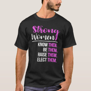 Strong Women Know Them Be Them Raise Them Elect Th T-Shirt