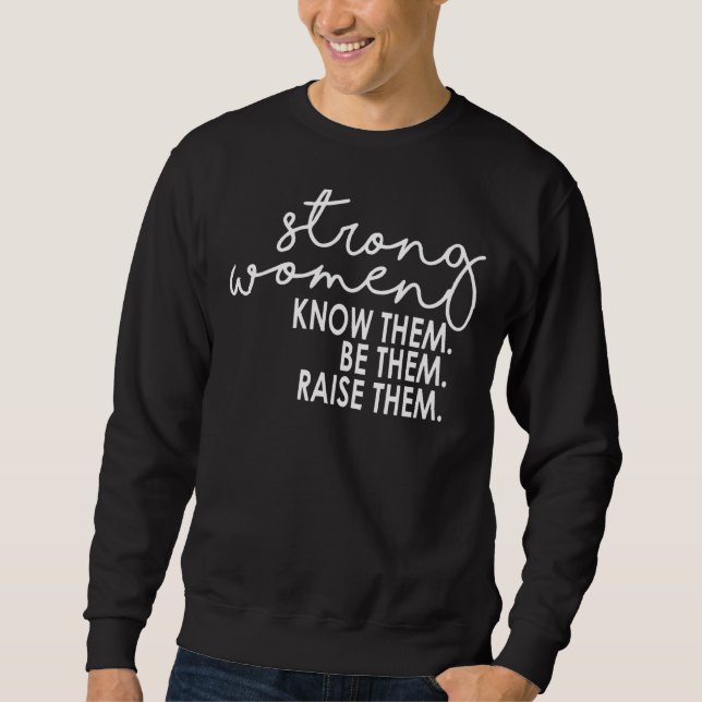 Strong Women Know Them Be Them Raise Them Strong W Sweatshirt (Front)