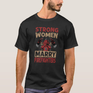 Strong Women Marry Firefighters  Fireman  Wedding  T-Shirt