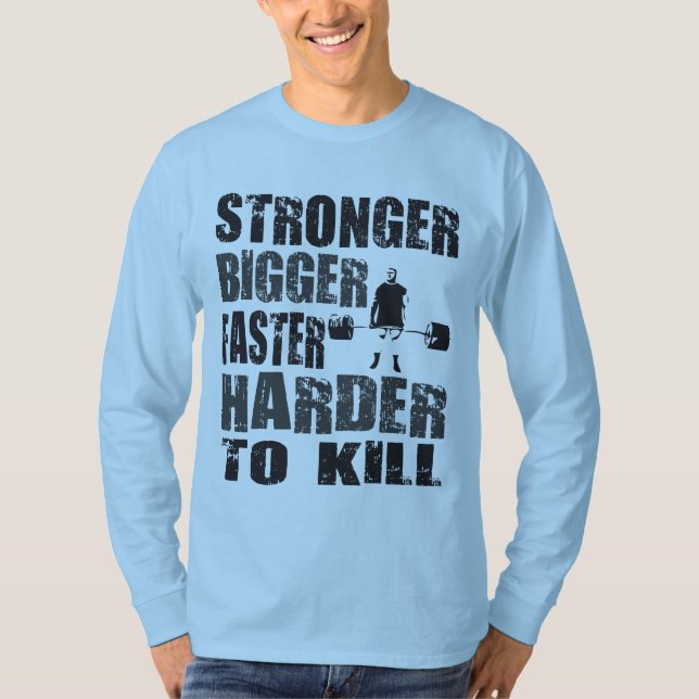 Stronger, Bigger, Faster, Harder to Kill - Shirt (Front)