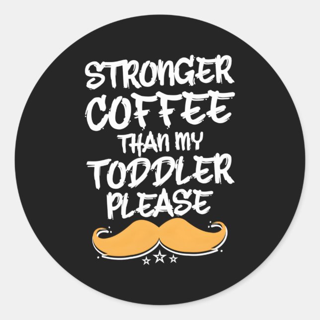 Stronger Coffee Than My Toddler Dad Humour Daddy Classic Round Sticker (Front)