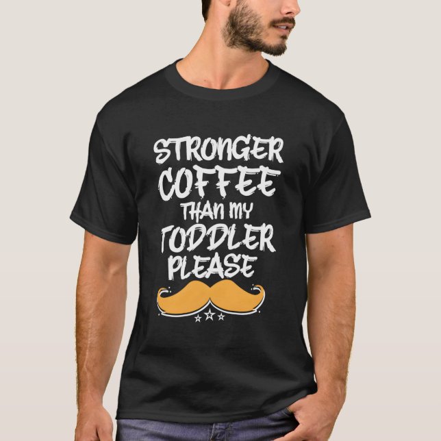 Stronger Coffee Than My Toddler Dad Humour Daddy T-Shirt (Front)