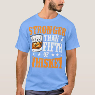 Stronger Than A 5th Of Whiskey  Funny s  T-Shirt