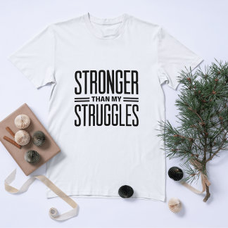 Stronger than my struggles T-Shirt