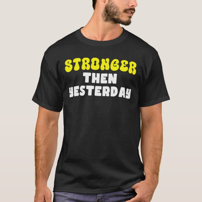 Stronger Than Yesterday Motivational quote T-Shirt (Front)