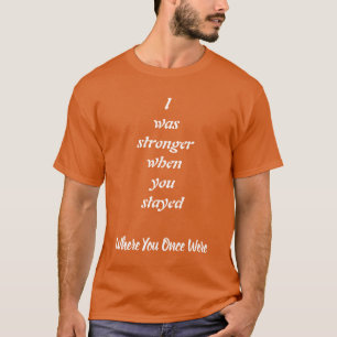 Stronger when you stayed, Strength and Love T-Shirt