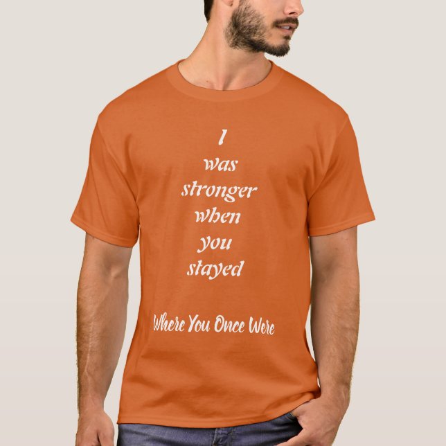 Stronger when you stayed, Strength and Love T-Shirt (Front)