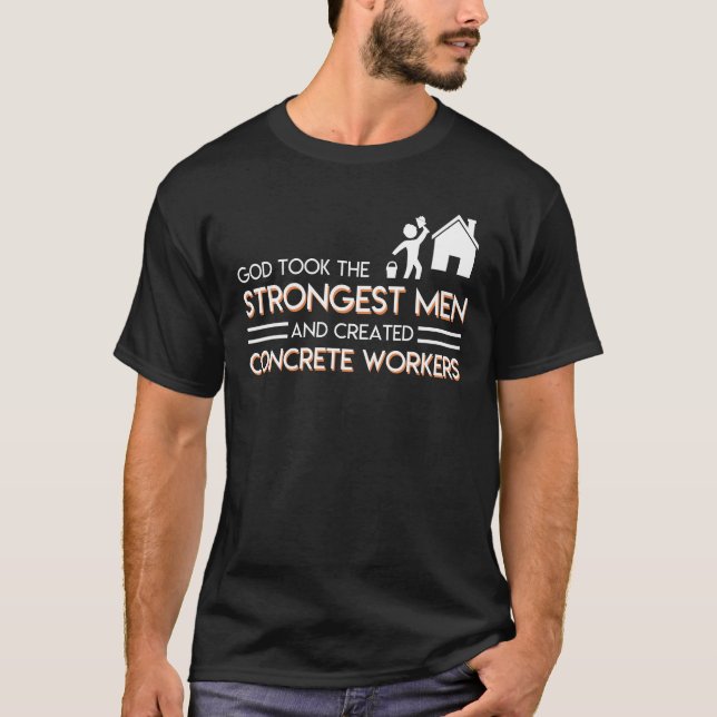 Strongest Men Created Concrete Workers T-Shirt (Front)