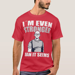 Strongman im even stronger than it seems strongman T-Shirt