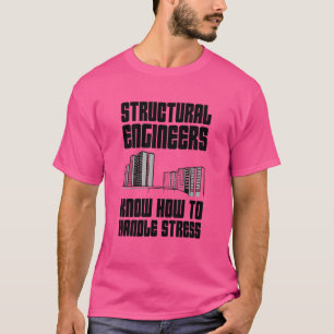 Structural Engineers Know How To Handle Stress T-Shirt