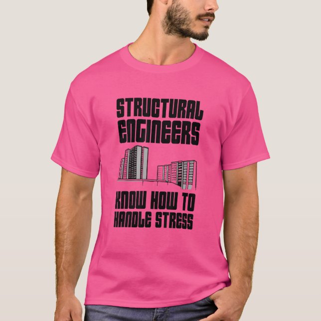 Structural Engineers Know How To Handle Stress T-Shirt (Front)