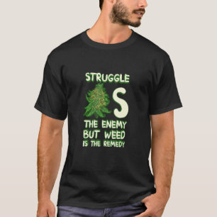 Struggle Is The Enemy But Weed Is The Remedy T-Shirt