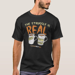 Struggle Real Coffee Paint Water Funny Artist Pain T-Shirt