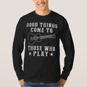 Strumming Success: Good Things Come to Those Who U T-Shirt