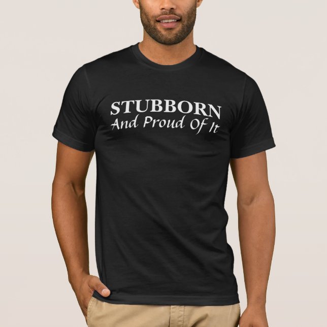Stubborn And Proud Of It T-Shirt (Front)