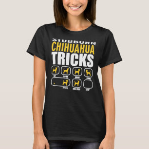 Stubborn Chihuahua Tricks Funny T-Shirt