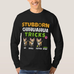Stubborn Chihuahua Tricks I Dog Lover I Funny Chih T-Shirt
