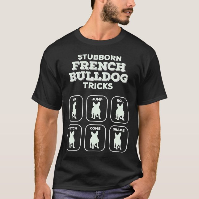 Stubborn Frenchie Tricks French Bulldog Owner Joke T-Shirt (Front)