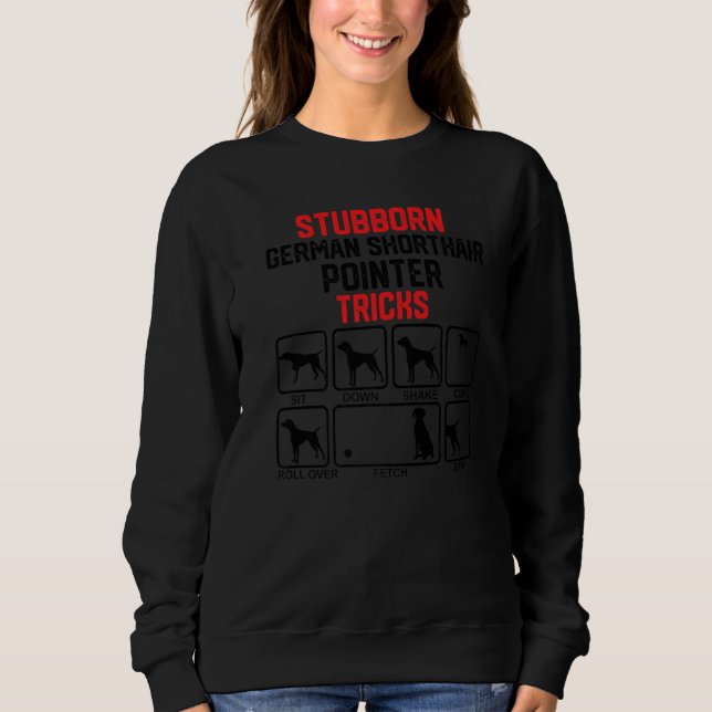Stubborn German Shorthaired Pointer Tricks  1 Sweatshirt (Front)