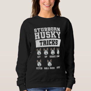 Stubborn Husky Tricks For A Siberian Husky Sweatshirt