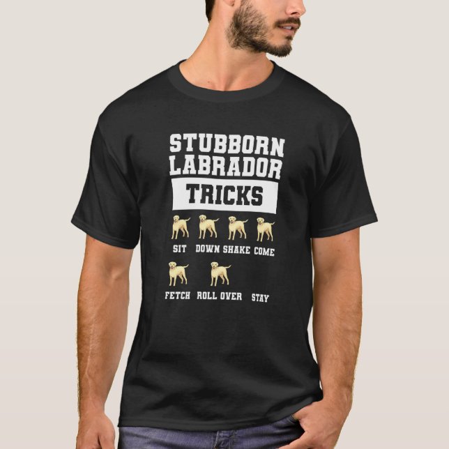 Stubborn Labrador Tricks Catch Sit Roll Shake Come T-Shirt (Front)