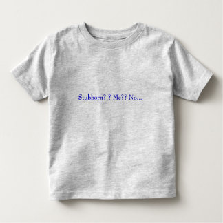 Stubborn?!? Me?? No... Toddler T-Shirt