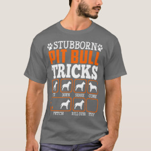 Stubborn Pit Bull Dog Tricks Funny Puppy Dogs Love T-Shirt