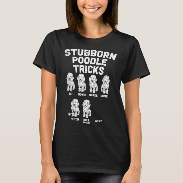 Stubborn Poodle Tricks Funny Dog Lover Owner Train T-Shirt (Front)