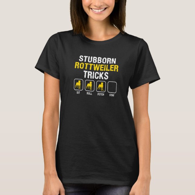 Stubborn Rottweiler Tricks Rottweilers Dog T-Shirt (Front)