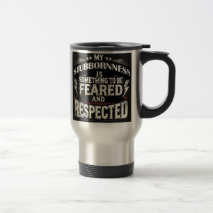 Stubborness is to be feared travel mug