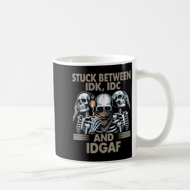 Stuck Between Idk, I And Idgaf, Funny Skeleton Gan Coffee Mug (Right)