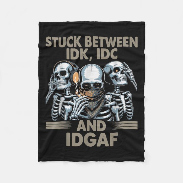 Stuck Between Idk, I And Idgaf, Funny Skeleton Gan Fleece Blanket (Front)