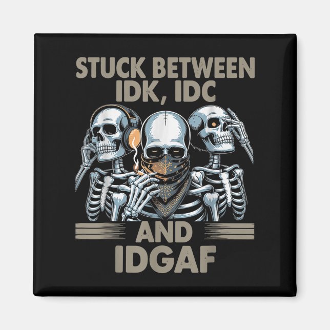 Stuck Between Idk, I And Idgaf, Funny Skeleton Gan Magnet (Front)