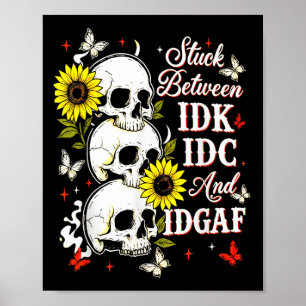 Stuck Between Idk, I And Idgaf Sunflower Skull Sar Poster