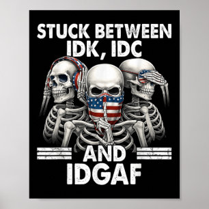 Stuck Between Idk Idc And Idgaf Skeleton Poster