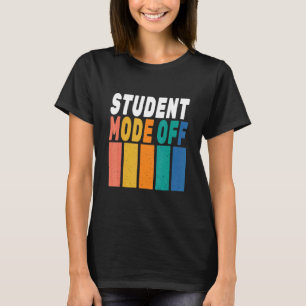 Student Mode Off Graduation   Final Day Of School  T-Shirt
