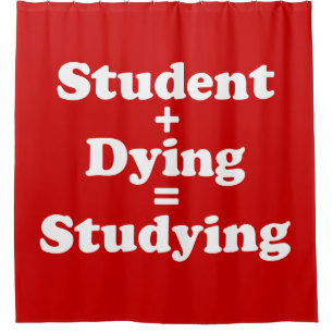Student Plus Dying Equals Studying Shower Curtain