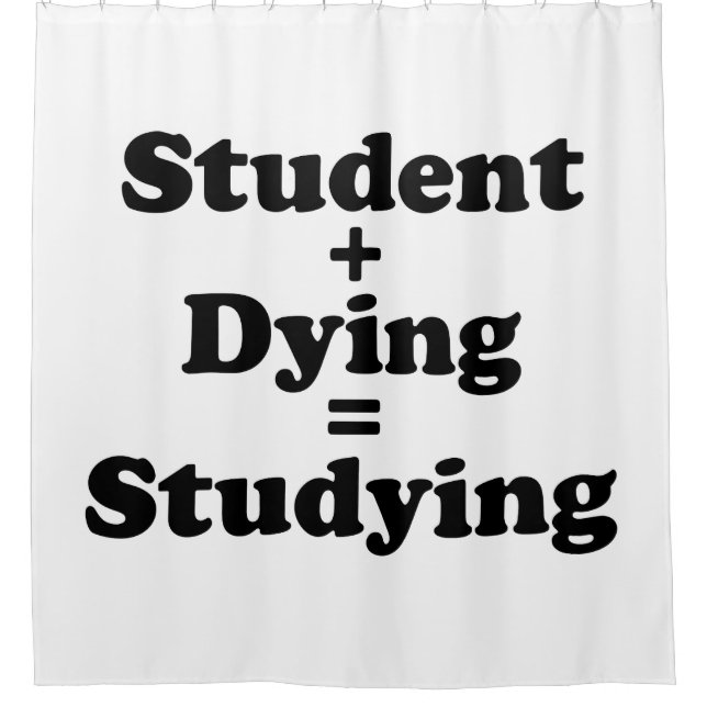 Student Plus Dying Equals Studying Shower Curtain (Front)