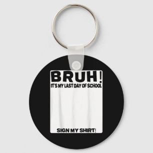 Student Signature Bruh Its My Last Day Of School S Key Ring