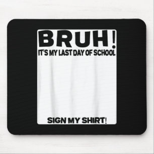 Student Signature Bruh Its My Last Day Of School S Mouse Pad