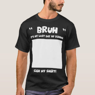 Student Signature Bruh It's My Last Day Of School T-Shirt