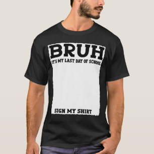 Student Signature Bruh It's My Last Day of School T-Shirt